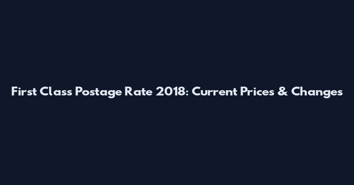 First Class Postage Rate 2018: Current Prices & Changes