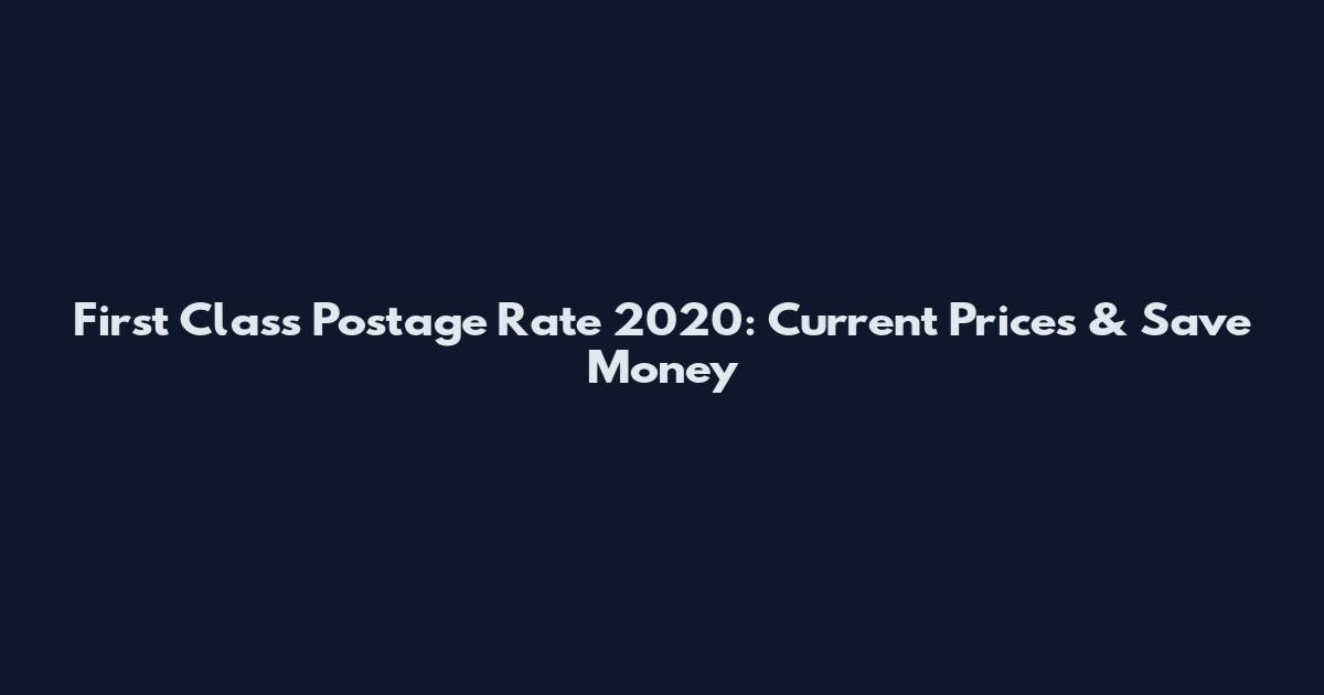 First Class Postage Rate 2020: Current Prices & Save Money