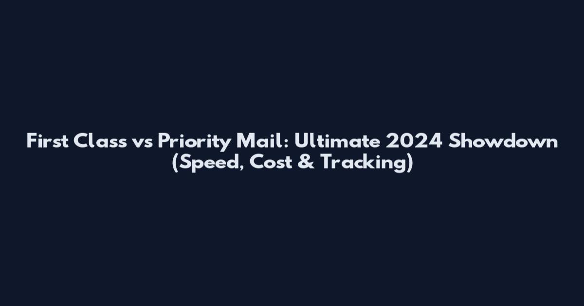 First Class vs Priority Mail: Ultimate 2024 Showdown (Speed, Cost & Tracking)