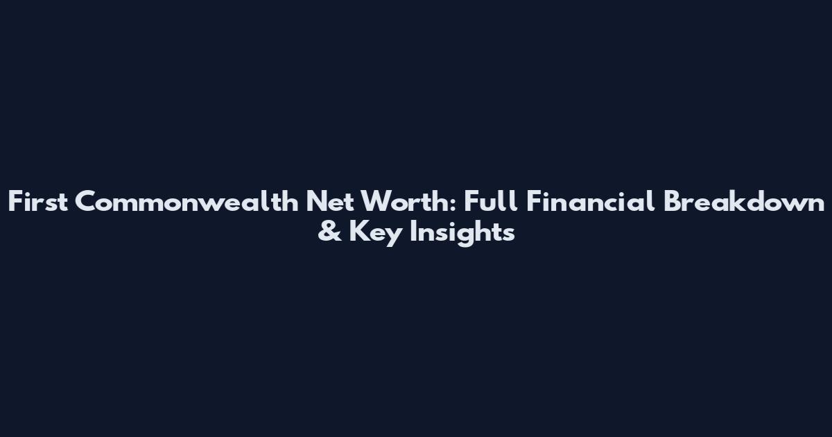 First Commonwealth Net Worth: Full Financial Breakdown & Key Insights