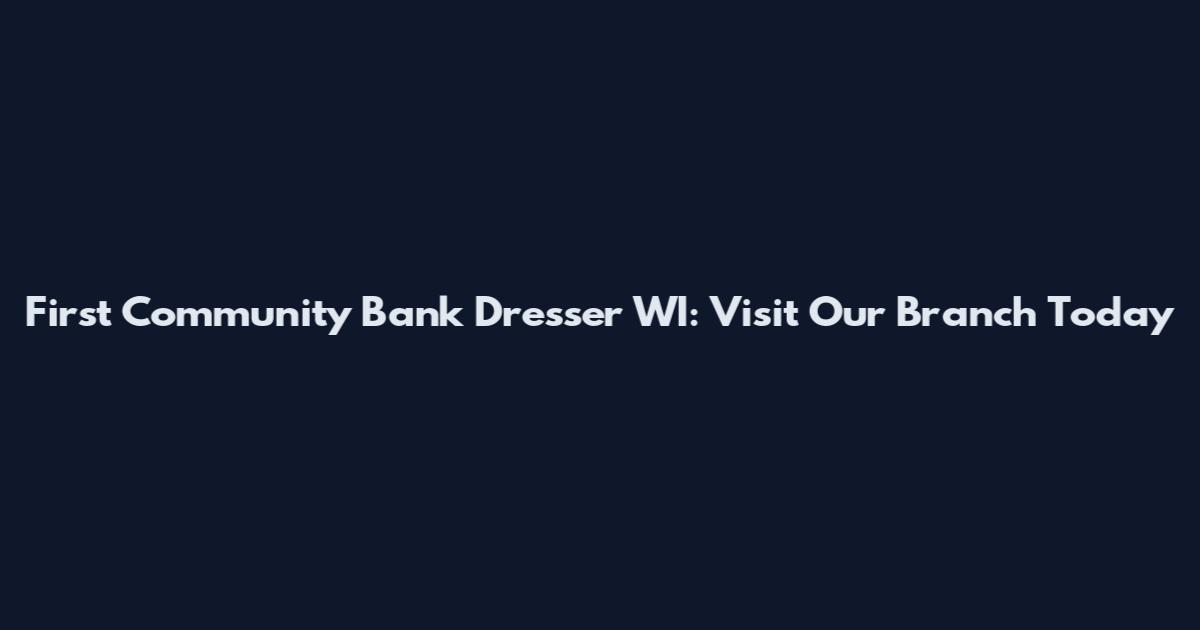 First Community Bank Dresser WI: Visit Our Branch Today
