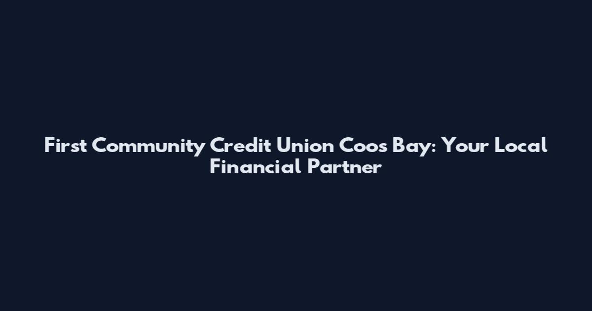 First Community Credit Union Coos Bay: Your Local Financial Partner