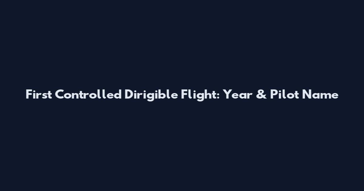 First Controlled Dirigible Flight: Year & Pilot Name