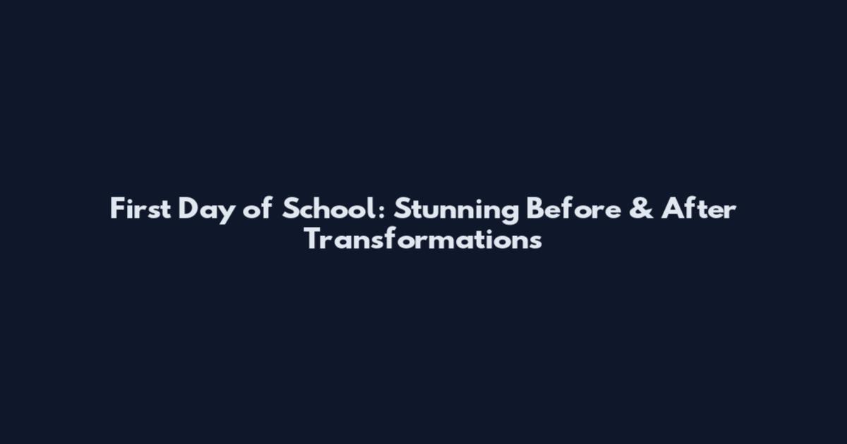 First Day of School: Stunning Before & After Transformations