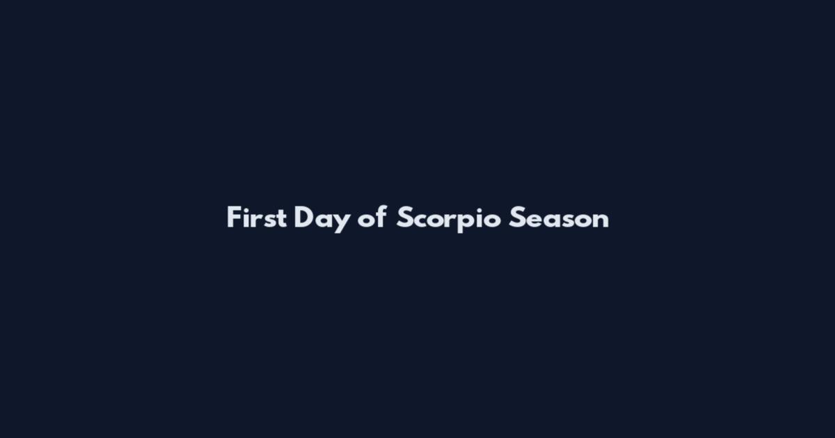 First Day of Scorpio Season