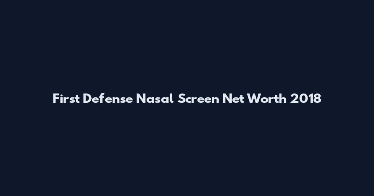 First Defense Nasal Screen Net Worth 2018