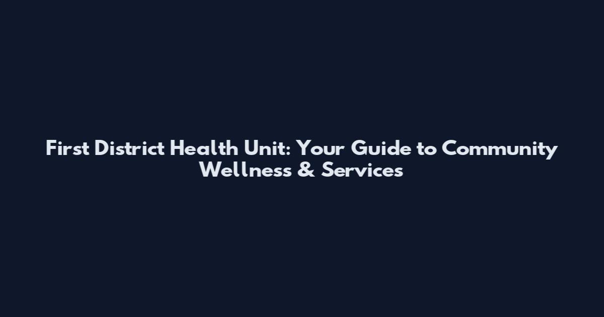 First District Health Unit: Your Guide to Community Wellness & Services
