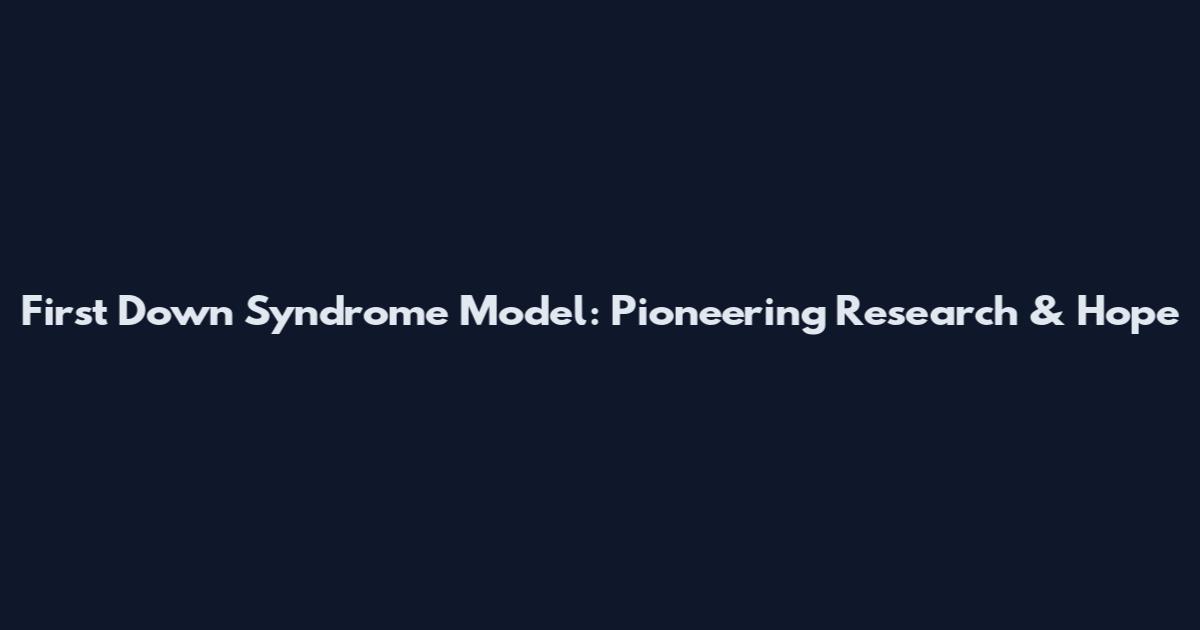 First Down Syndrome Model: Pioneering Research & Hope