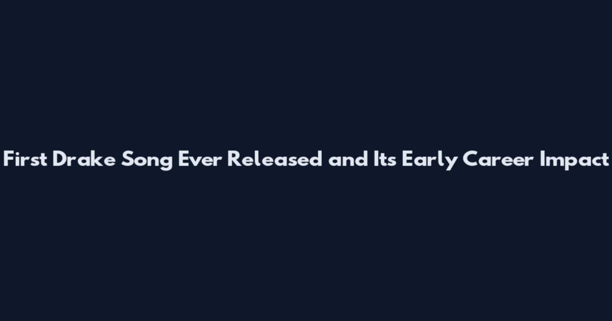 First Drake Song Ever Released and Its Early Career Impact