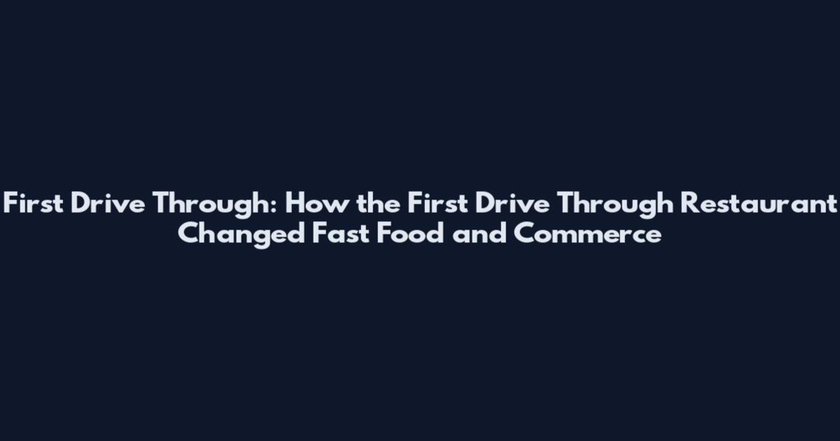 First Drive Through: How the First Drive Through Restaurant Changed Fast Food and Commerce