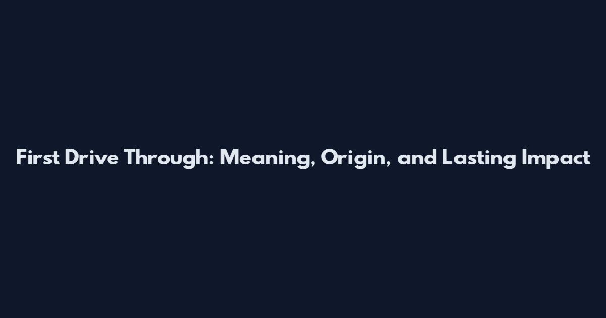 First Drive Through: Meaning, Origin, and Lasting Impact