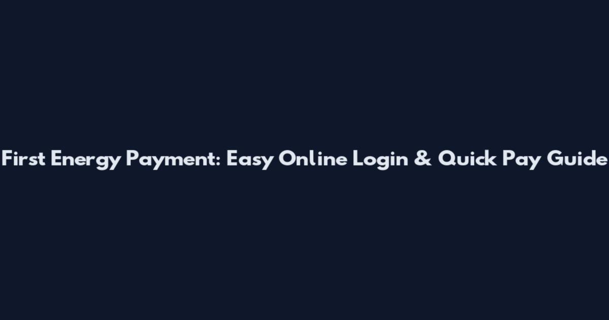 First Energy Payment: Easy Online Login & Quick Pay Guide