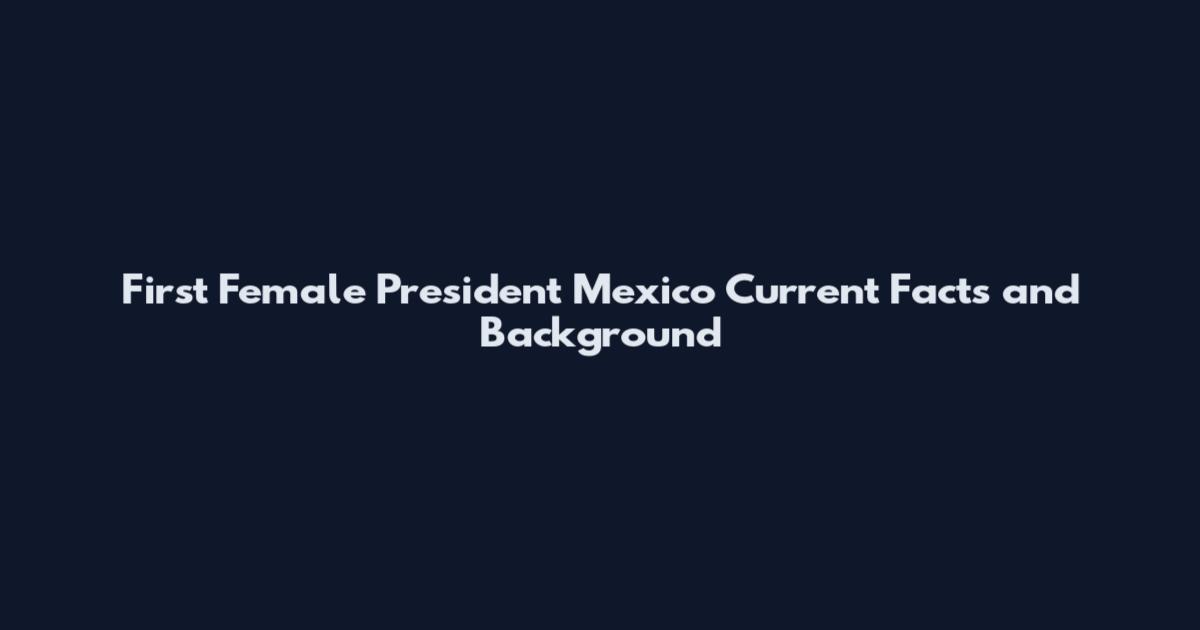First Female President Mexico Current Facts and Background