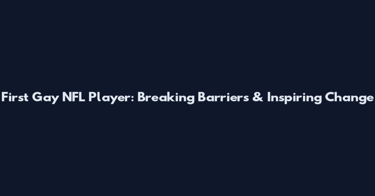 First Gay NFL Player: Breaking Barriers & Inspiring Change