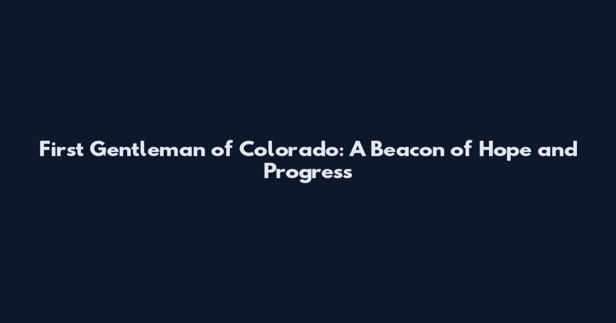 First Gentleman of Colorado: A Beacon of Hope and Progress