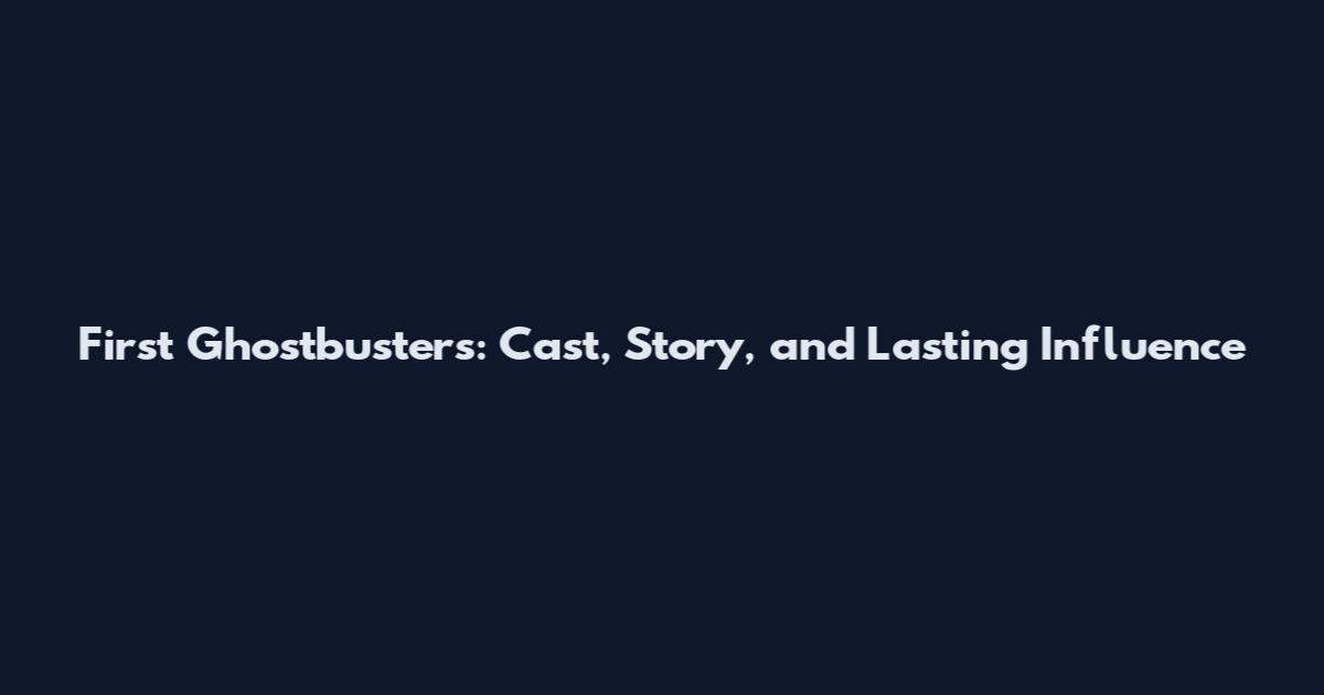 First Ghostbusters: Cast, Story, and Lasting Influence