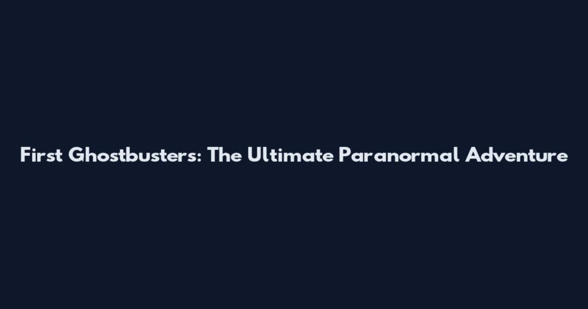 First Ghostbusters: The Ultimate Paranormal Adventure