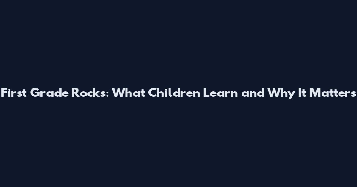 First Grade Rocks: What Children Learn and Why It Matters