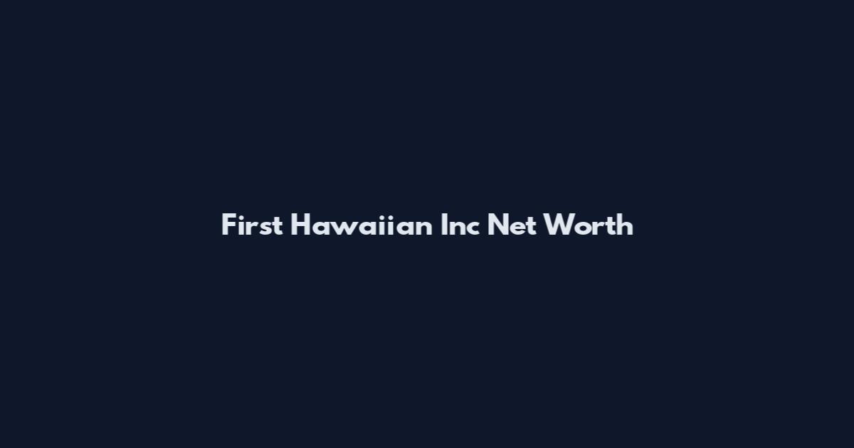 First Hawaiian Inc Net Worth