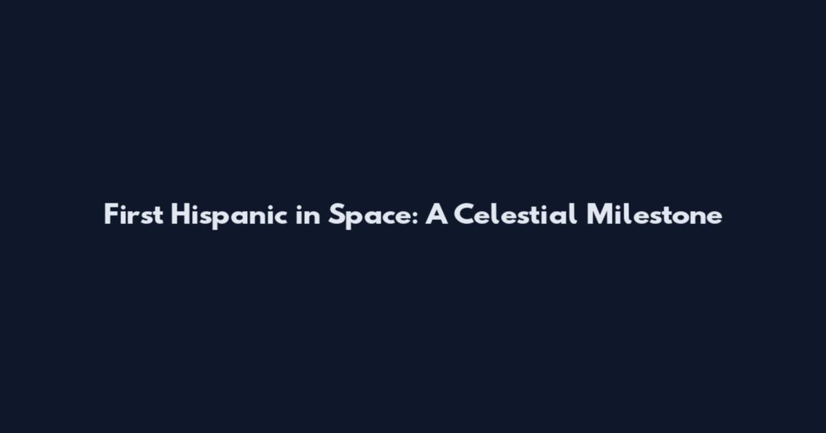 First Hispanic in Space: A Celestial Milestone
