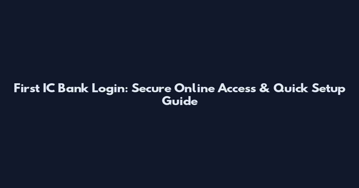 First IC Bank Login: Secure Online Access & Quick Setup Guide