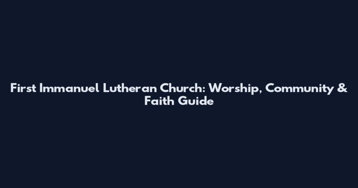First Immanuel Lutheran Church: Worship, Community & Faith Guide