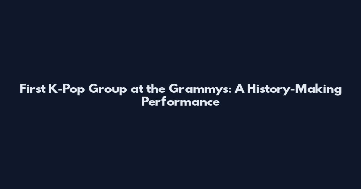 First K-Pop Group at the Grammys: A History-Making Performance