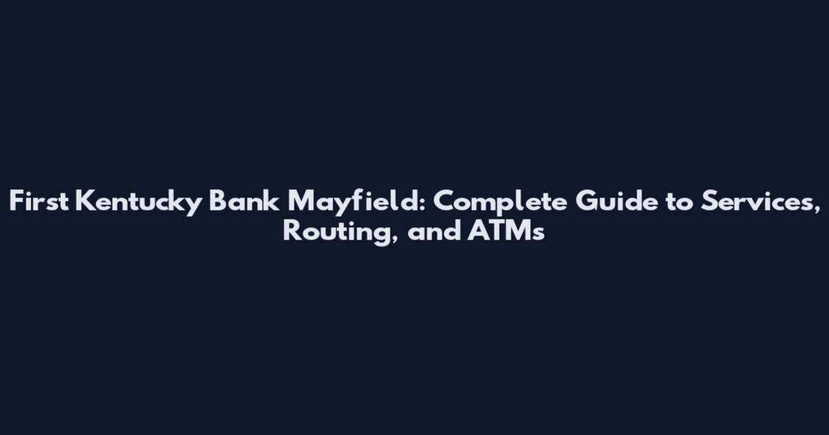 First Kentucky Bank Mayfield: Complete Guide to Services, Routing, and ATMs