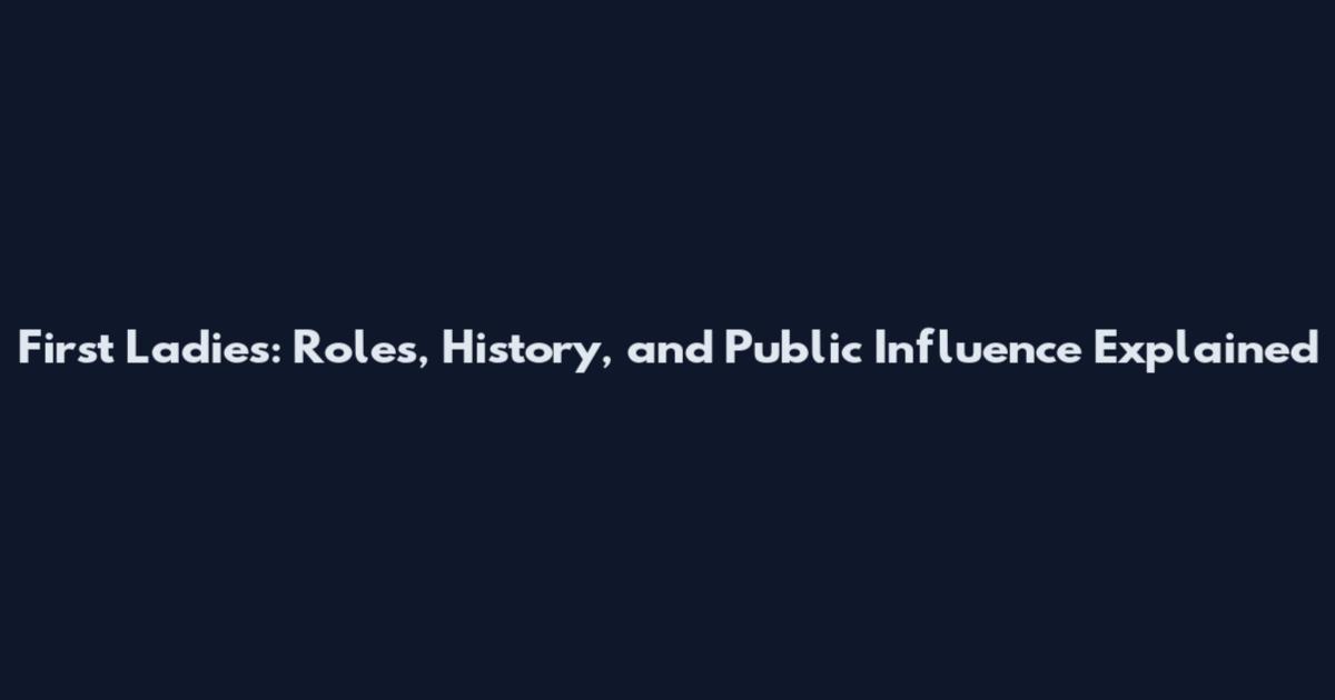 First Ladies: Roles, History, and Public Influence Explained