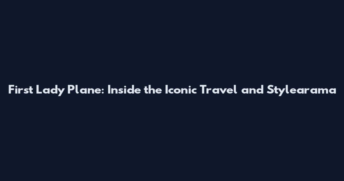 First Lady Plane: Inside the Iconic Travel and Stylearama