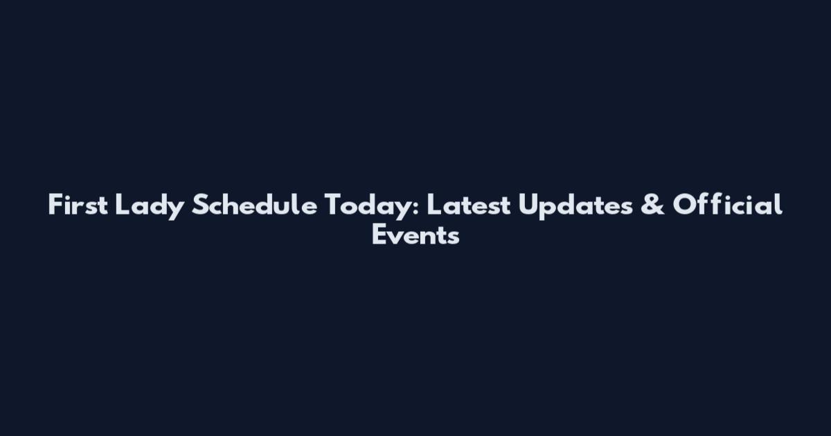 First Lady Schedule Today: Latest Updates & Official Events