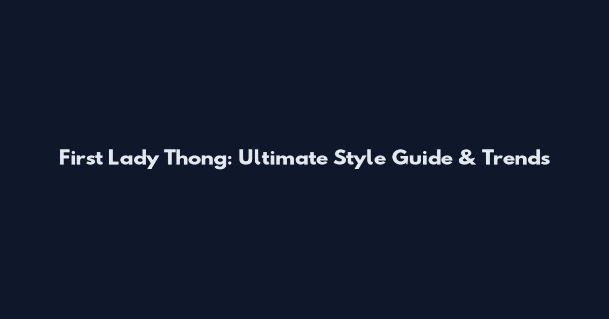 First Lady Thong: Ultimate Style Guide & Trends