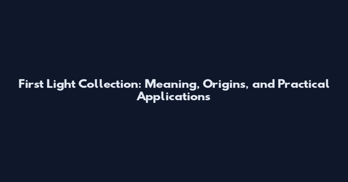 First Light Collection: Meaning, Origins, and Practical Applications