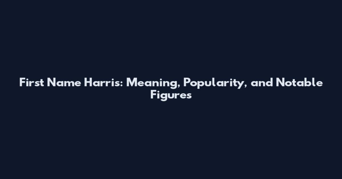 First Name Harris: Meaning, Popularity, and Notable Figures