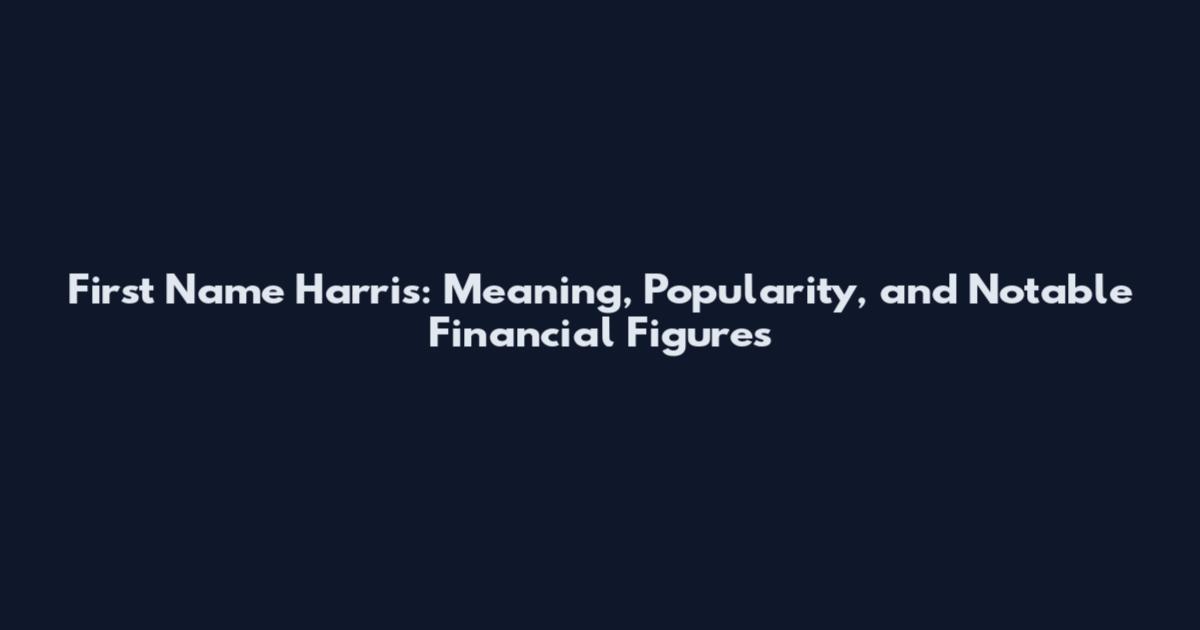 First Name Harris: Meaning, Popularity, and Notable Financial Figures