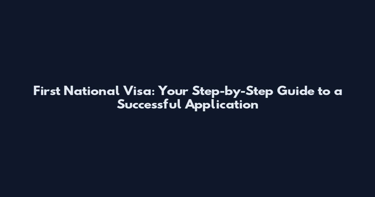 First National Visa: Your Step-by-Step Guide to a Successful Application