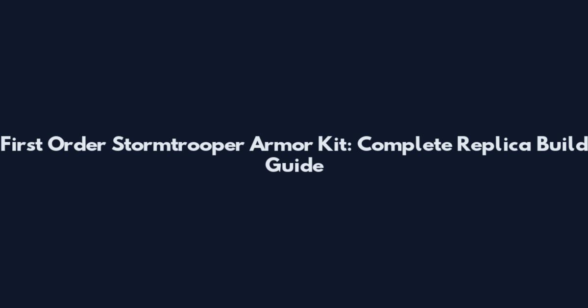First Order Stormtrooper Armor Kit: Complete Replica Build Guide