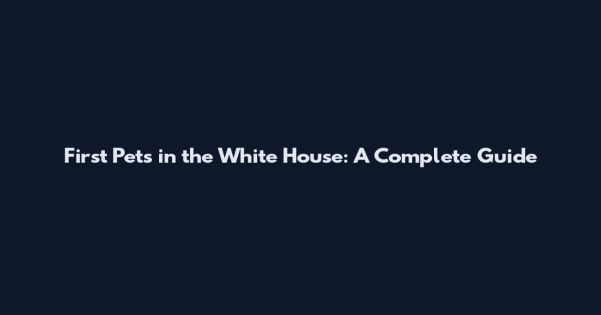 First Pets in the White House: A Complete Guide