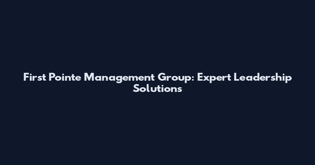 First Pointe Management Group: Expert Leadership Solutions