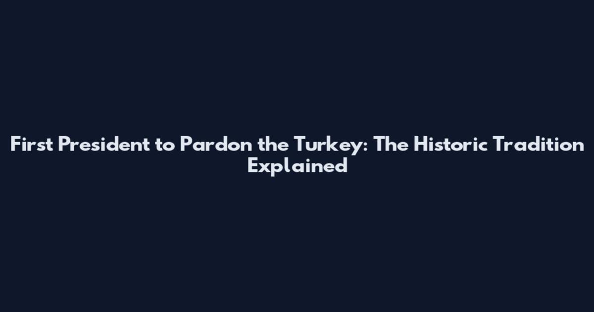 First President to Pardon the Turkey: The Historic Tradition Explained