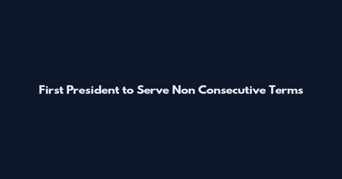 First President to Serve Non Consecutive Terms