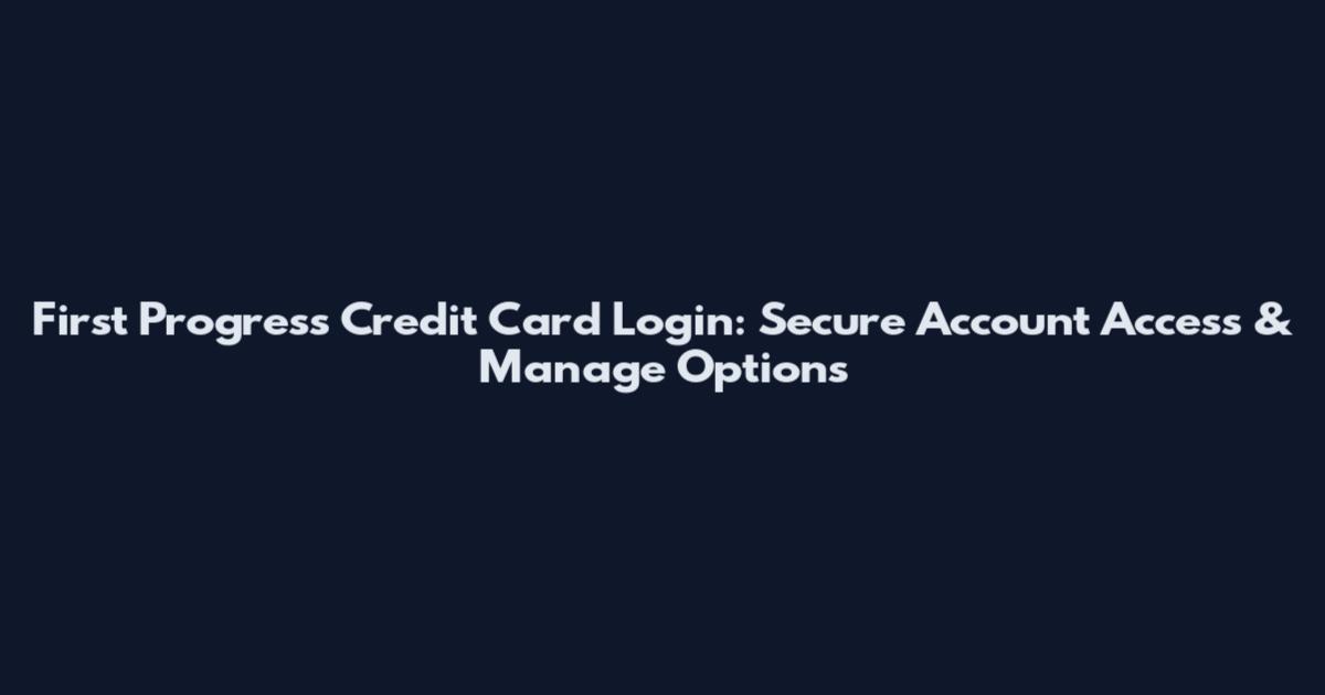 First Progress Credit Card Login: Secure Account Access & Manage Options