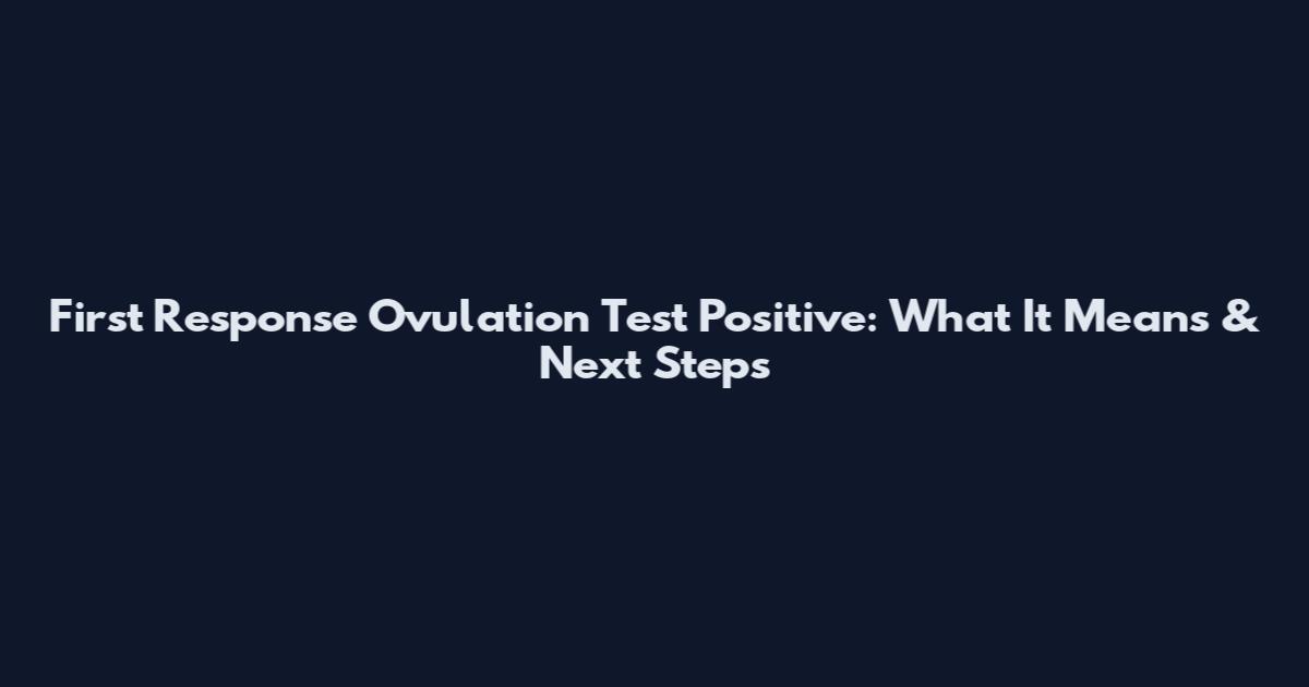 First Response Ovulation Test Positive: What It Means & Next Steps