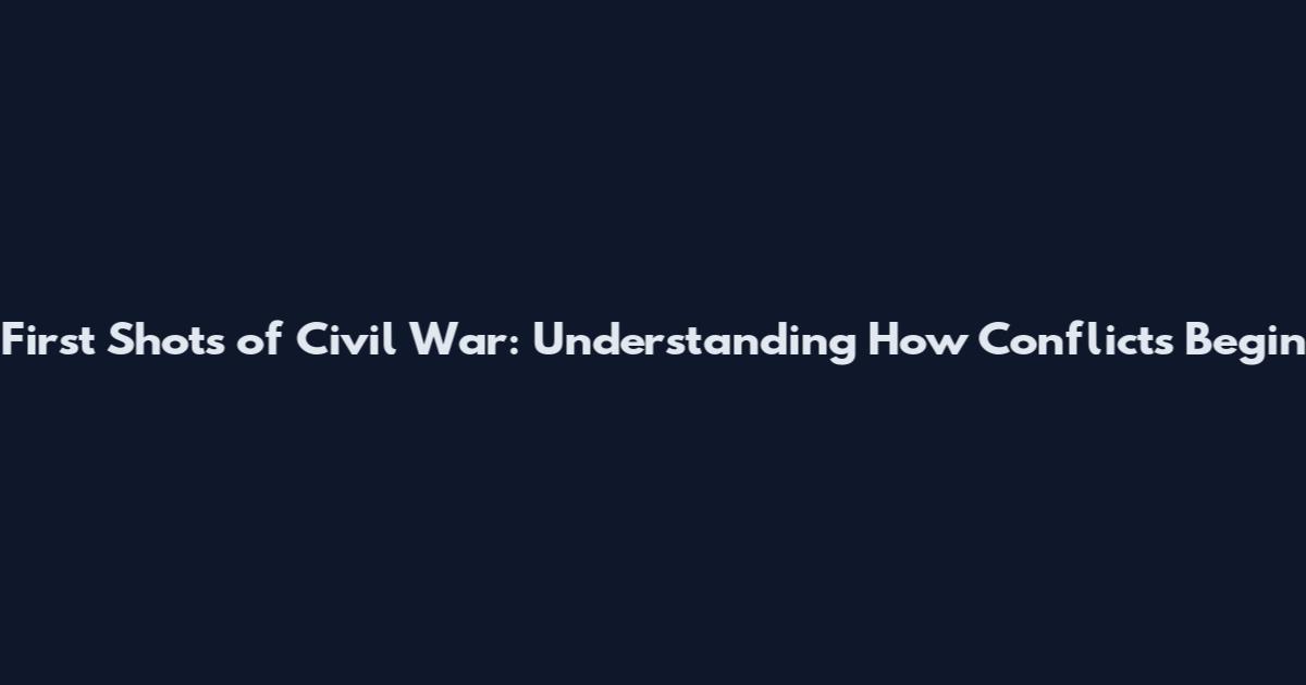 First Shots of Civil War: Understanding How Conflicts Begin