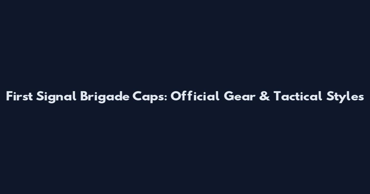 First Signal Brigade Caps: Official Gear & Tactical Styles