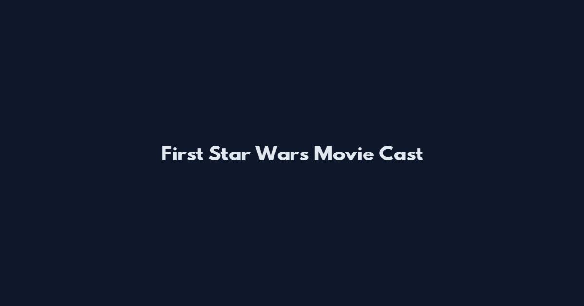 First Star Wars Movie Cast