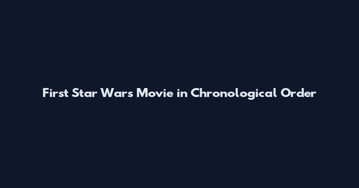 First Star Wars Movie in Chronological Order
