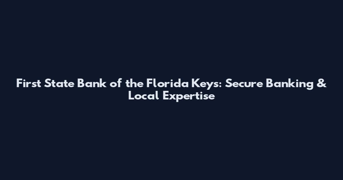 First State Bank of the Florida Keys: Secure Banking & Local Expertise