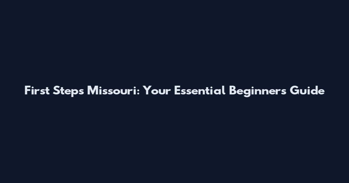 First Steps Missouri: Your Essential Beginner's Guide