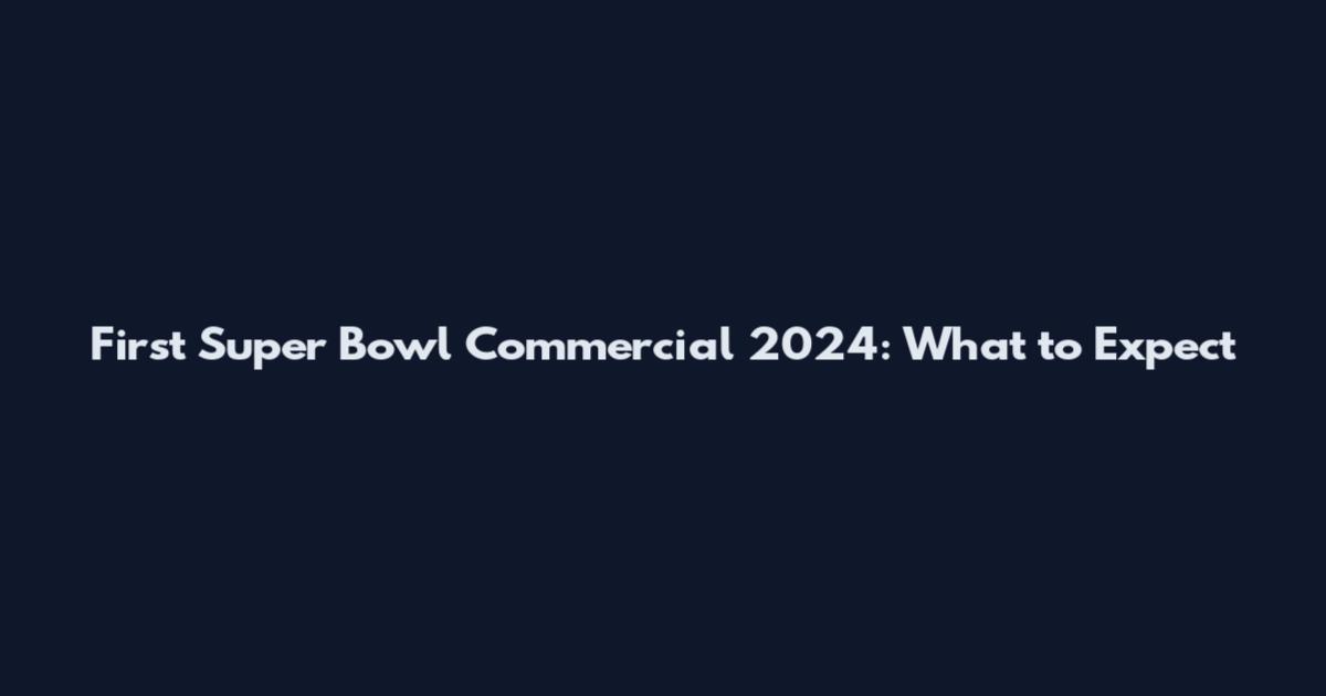 First Super Bowl Commercial 2024: What to Expect